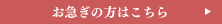 お急ぎの方はコチラ
